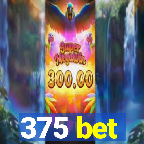 375 bet